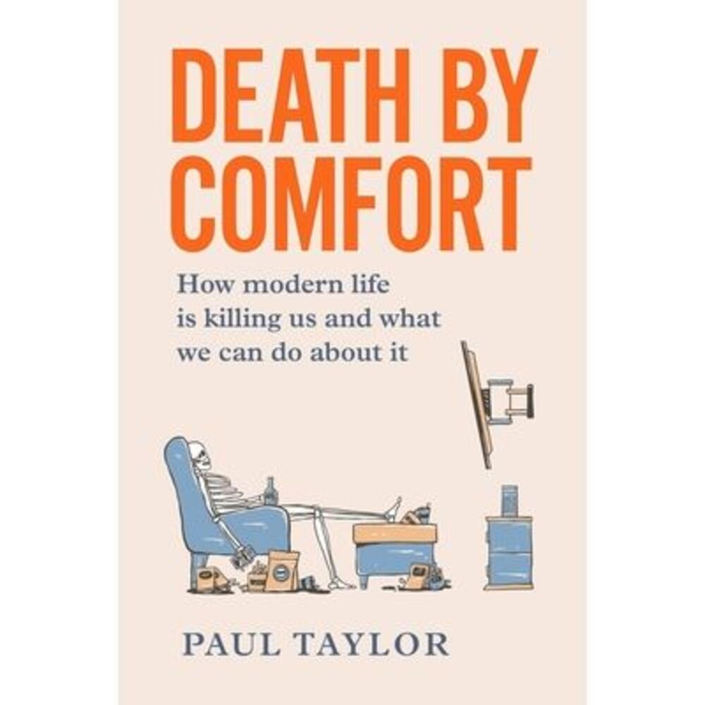 Death by Comfort: How modern life is killing us and what we can do about it -- P